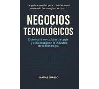 Negocios Tecnológicos: Domina la venta, la estrategia y el liderazgo en la industria de la tecnología