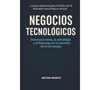 Negocios Tecnológicos: Domina la venta, la estrategia y el liderazgo en la industria de la tecnología