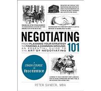 Negotiating 101: From Planning Your Strategy To Finding A Common Ground, An Essential Guide To The Art Of Negotiating (Adams 101)