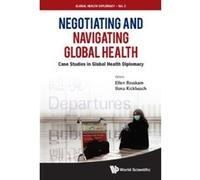 NEGOTIATING AND NAVIGATING GLOBAL HEALTH: CASE STUDIES IN GLOBAL HEALTH DIPLOMACY - [Livre en VO] Rosskam Ellen & Kickbusch Ilona (Auteur)