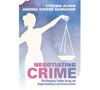 Negotiating Crime: Plea Bargaining, Problem Solving, and Dispute Resolution in the Criminal Context