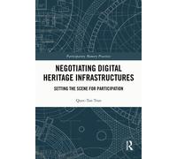 Negotiating Digital Heritage Infrastructures Setting the Scene for Participation - Quoc-Tan Tran - Routledge - ebook (ePub) - Livre