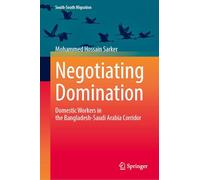 Negotiating Domination: Domestic Workers in the Bangladesh-saudi Arabia Corridor