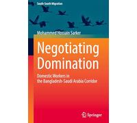 Negotiating Domination: Domestic Workers in the Bangladesh-saudi Arabia Corridor