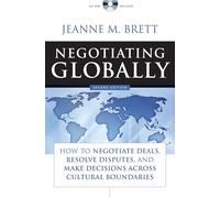 Negotiating Globally: How to Negotiate Deals, Resolve Disputes, and Make Decisions Across Cultural Boundaries