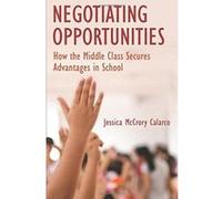 Negotiating Opportunities: How the Middle Class Secures Advantages in School - [Version Originale] Inconnu (Auteur)