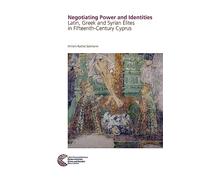 Negotiating Power and Identities: Latin, Greek and Syrian Elites in Fifteenth-Century Cyprus
