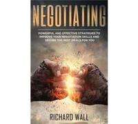 Negotiating Powerful And Effective Strategies To Improve Your Negotiation Skills And Secure The Best Deals For You - Richard Wall - Amazon Digital Service Richard WallRichard Wall (Auteur)