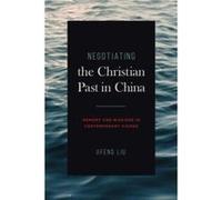 Negotiating the Christian Past in China - Jifeng Xiamen University Liu - Pennsylvania State University Press - Livre en Anglais - Paperback Jifeng Xiamen University LiuJifeng Xiamen University Liu (Au