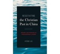 Negotiating the Christian Past in China - Jifeng Xiamen University Liu - Pennsylvania State University Press - Livre en Anglais - Hardback Jifeng Xiamen University LiuJifeng Xiamen University Liu (Aut