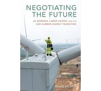 Negotiating the Future US Workers, Labor Unions, and the Low-Carbon Energy Transition - Diane Sicotte - ILR Press - ebook (ePub) - Livre