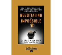 Negotiating the Impossible: How to Break Deadlocks and Resolve Ugly Conflicts (without Money or Muscle)