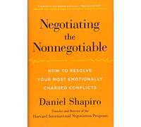 Negotiating the Nonnegotiable: How to Resolve Your Most Emotionally Charged Conflicts