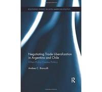 Negotiating Trade Liberalization in Argentina and Chile: When Policy creates Politics (Routledge Studies in Latin American Politics) - [Version Originale] Inconnu (Auteur)