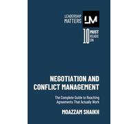 Negotiation and Conflict Management: The Complete Guide to Reaching Agreements That Actually Work