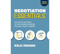 Negotiation Essentials: The Tools You Need To Find Common Ground And Walk Away A Winner