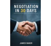 Negotiation in 30 Days: Master the Art of Negotiation in One Month