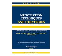 Negotiation Techniques and Strategies: A Practical Guide to Successful Negotiation For Lawyers and In-House Counsel