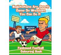 Negotiations Are Over!!! Come On Wrexham You Can Do It - Fanbase Football Colouring Book: Red Dragons Awaken - Colour the Fire, Chase the Glory!