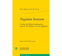 Negotium Irenicum L'union des Églises protestantes selon G. W. Leibniz et D. E. Jablonski - Daniel Ernst Jablonski - Classiques Garnier - broché - Essai