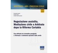 Negoziazione Assistita, Mediazione Civile E Arbitrato Dopo La Riforma Cartabia. Con Raffronto Tra Normativa Previgente E Riformata E Commento Operativo Delle Novità