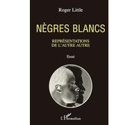 Roger Little – Nègres blancs – Représentations de l'autre autre, Essai – Broché