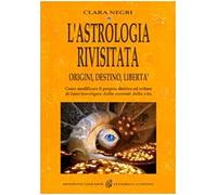 Negri, C: L'astrologia Rivisitata. Origini, Destino, Libertà
