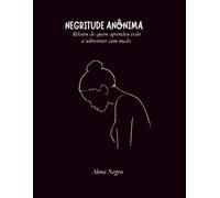NEGRITUDE ANÔNIMA: RELATOS DE QUEM APRENDEU CEDO A SOBREVIVER COM MEDO