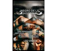 NEGRO DE LA HISTORIA: UNA MIRADA SINCERA A LAS HISTORIAS, LUCHAS Y BRILLANTEZ QUE DIERON FORMA A LA EXPERIENCIA NEGRA