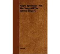 Negro Spirituals - Or, the Songs of the Jubilee Singers Various (Auteur)