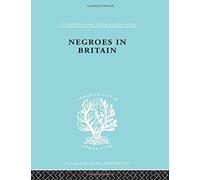 Negroes In Britain: A Study Of Racial Relations In English Society