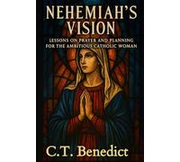 Nehemiah's Vision: Lessons on Prayer and Planning for the Ambitious Catholic Woman