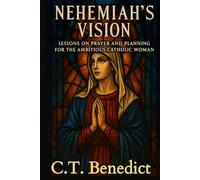 Nehemiah's Vision: Lessons on Prayer and Planning for the Ambitious Catholic Woman