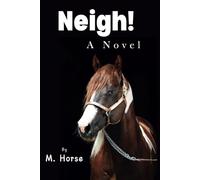 Neigh!: Over 100 pages of "Neigh!" entirely filled with the word "Neigh!" - written by M Horse - A Playful Exploration of Horse Communication, A Funny book Novel of One 'Neigh' at a Time!