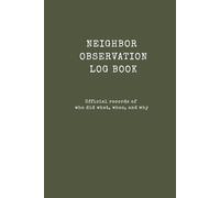 Neighbor Observation Log Book: Official Records of Who Did What, When, and Why