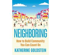 Neighboring How to Build Community You Can Count On - Katherine Goldstein - Portfolio - ebook (ePub) - Livre