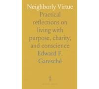 Neighborly Virtue: Practical reflections on living with purpose, charity, and conscience