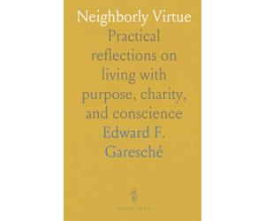 Neighborly Virtue: Practical reflections on living with purpose, charity, and conscience
