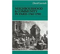 Neighbourhood and Community in Paris, 1740-1790, Cambridge Studies in Early Modern History David Garrioch (Auteur)