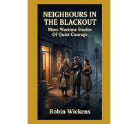 Neighbours In The Blackout:: More Wartime Stories Of Quiet Courage