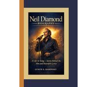 NEIL DIAMOND BIOGRAPHY: A Life in Song - Stories Behind the Hits and Heartfelt Lyrics