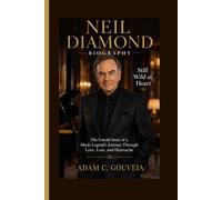 NEIL DIAMOND BIOGRAPHY: Still Wild at Heart The Untold Story of a Music Legend’s Journey Through Love, Loss, and Heartache