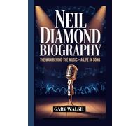NEIL DIAMOND BIOGRAPHY: The Man Behind the Music - A Life in Song.