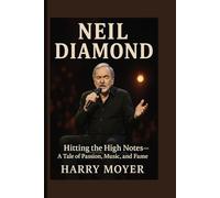 NEIL DIAMOND: Hitting the High Notes-A Tale of Passion, Music, and Fame