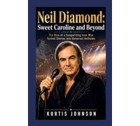 Neil Diamond: Sweet Caroline and Beyond: The Rise of a Songwriting Icon Who Turned Stories into Universal Anthems