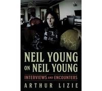 Neil Young on Neil Young by Arthur Lizie Arthur Lizie (Auteur)