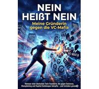 Nein heißt Nein: Meine Gründerin gegen die VC-Mafia: Memoar einer deutschen Tech-Founderin, die gegen Sexismus, Mansplaining und Kapital-Gatekeeper kämpfte - und trotzdem gewann