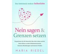 Nein sagen & Grenzen setzen - Das Geheimnis wahrer Selbstliebe: So gewinnst du die Kontrolle über dein Leben zurück. Deine Reise zu mehr Selbstbewusstsein, besseren Beziehungen und inneren Frieden