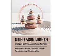 NEIN sagen lernen: Grenzen setzen ohne Schuldgefühle: Praxis-Workbook für Frauen: Selbstwert stärken, Grenzen setzen, achtsam leben