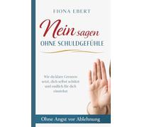 Nein sagen ohne Schuldgefühle: Wie du klare Grenzen setzt, dich selbst schützt und endlich für dich einstehst - ohne Angst vor Ablehnung